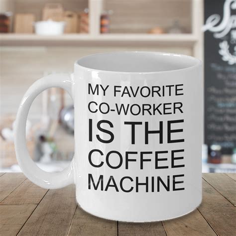 My Favorite Co Worker Is The Coffee Machine Good Morning Coffee Cup