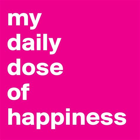 My Daily Dose Of Happiness Post By Foenix On Boldomatic