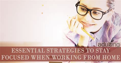 3 Essential Strategies To Stay Focused When Working From Home Adulting