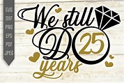 25th Wedding Anniversary Svg. We Still Do 25 Years dxf, png (1004675 ...