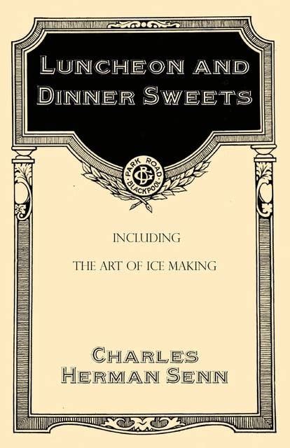 Luncheon And Dinner Sweets Including The Art Of Ice Making Ebook