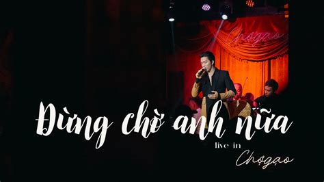TĂng PhÚc ĐỪng ChỜ Anh NỮa Huỳnh Quốc Huy Live In ChỢ GẠo