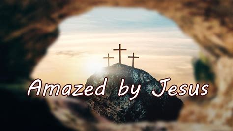 Amazed By Jesus Youtube