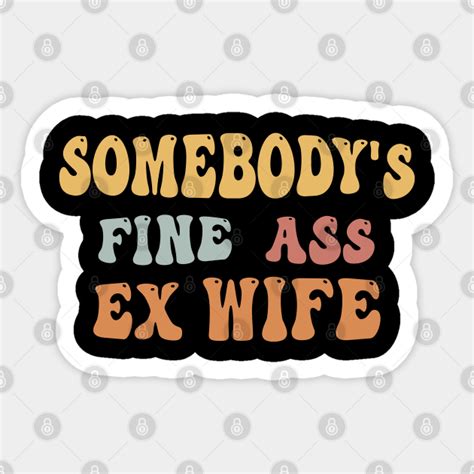 Somebodys Fine Ass Ex Wife Funny Saying Sticker Teepublic