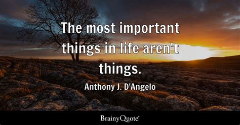 The Most Important Things In Life Arent Things Anthony J Dangelo