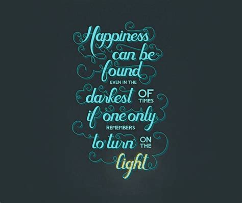 Happiness Can Be Found In Even The Darkest Of Times If One Only