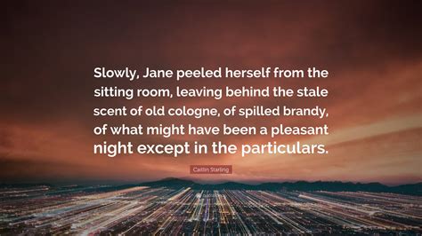 Caitlin Starling Quote “slowly Jane Peeled Herself From The Sitting