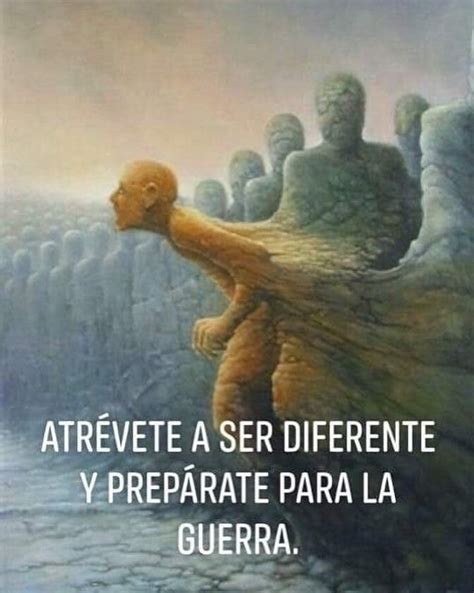 Atrévete A Ser Diferente Y Prepárate Para La Guerra Frases