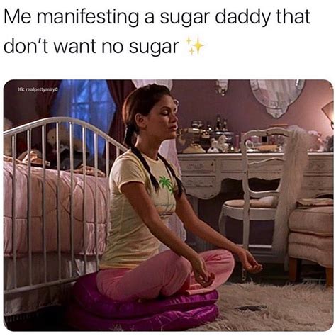 Me Manifesting A Sugar Daddy That Dont Want No Sugar Funny