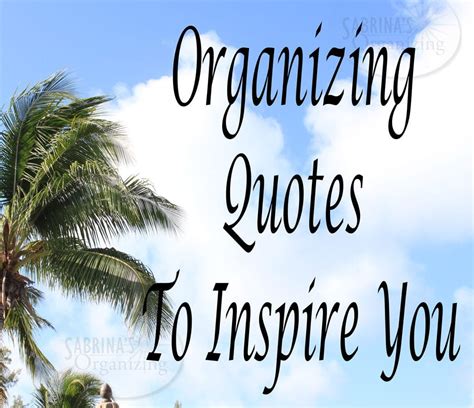 Organizing Quotes To Inspire You Sabrinas Organizing