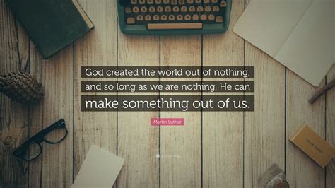 Martin Luther Quote “god Created The World Out Of Nothing And So Long