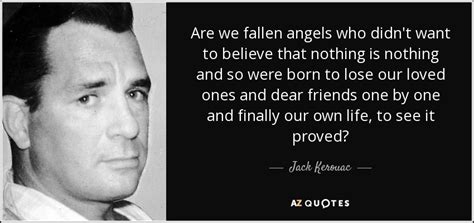 Jack Kerouac Quote Are We Fallen Angels Who Didnt Want To Believe That