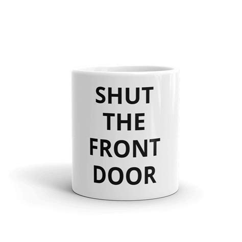 Shut The Front Door Coffee Mug Funny Novelty Curse Cussing T Urban Phrase 90 Day Fiance Mugs