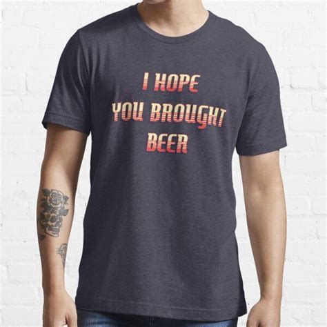 I Hope You Brought Beer Funny Retro Quote Essential T Shirt For