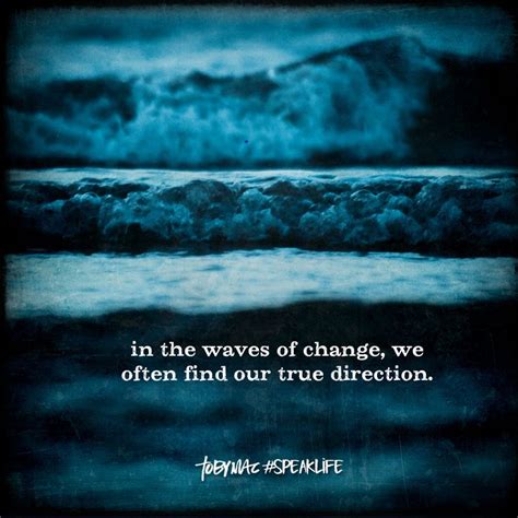 In The Wave Of Change We Often Find Our True Direction Tobymac