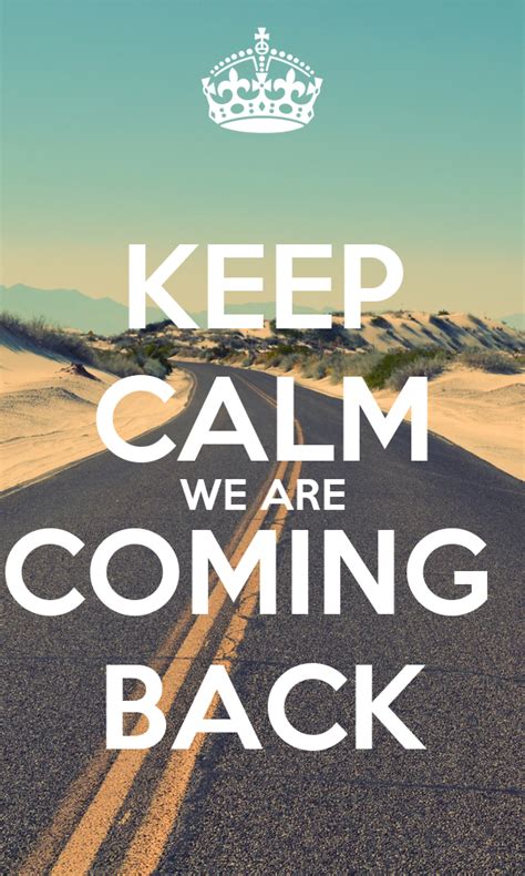 Keep coming back to the start by martin hall get this song here beth and rio | i just keep on coming back to you. KEEP CALM WE ARE COMING BACK Poster | MARC | Keep Calm-o-Matic