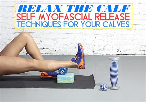 Relax The Calf Self Myofascial Release Techniques For Your Calves