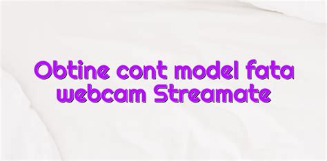 Obtine Cont Model Fata Webcam Streamate Videochatul Ro Comunitate Videochat Tutoriale Model
