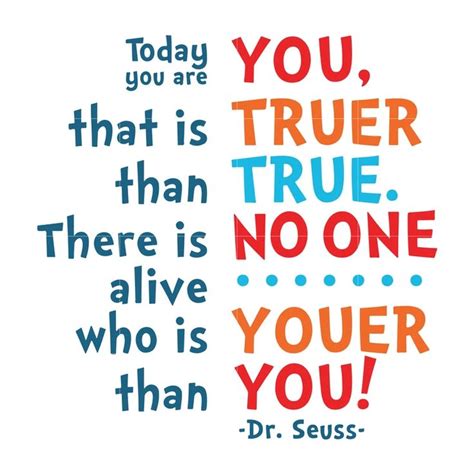 Today You Are You That Is Truer Than True There Is No One Alive Who Is