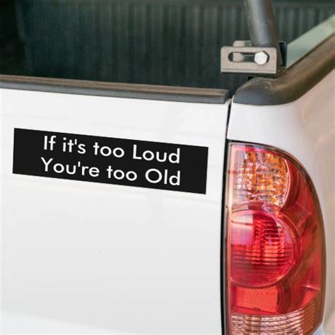 If Its Too Loud Youre Too Old Bumper Sticker Zazzle