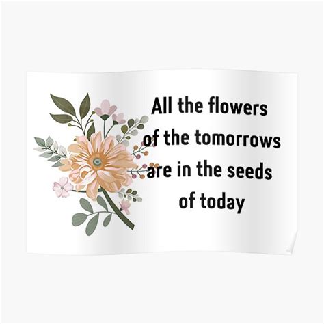 All The Flowers Of The Tomorrows Are In The Seeds Of Today Poster For