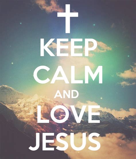 Keep Calm And Love Jesus Keep Calm And Carry On Image Generator