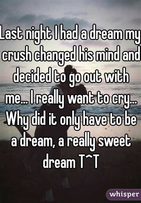 Last Night I Had A Dream My Crush Changed His Mind And Decided To Go
