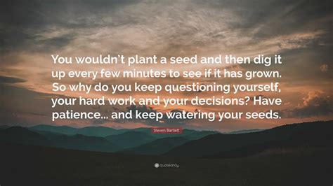 Steven Bartlett Quote “you Wouldnt Plant A Seed And Then Dig It Up