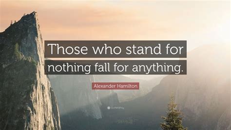 Alexander Hamilton Quote “those Who Stand For Nothing Fall For
