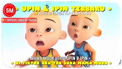 If you need another video upin ipin, just feel free to ask me to place the link on this blog, ok. DJ TIKTOK | AKU TIDAK SUKA GOYANG MAMA MUDA Versi UPIN ...