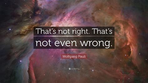 Wolfgang Pauli Quote “thats Not Right Thats Not Even Wrong”