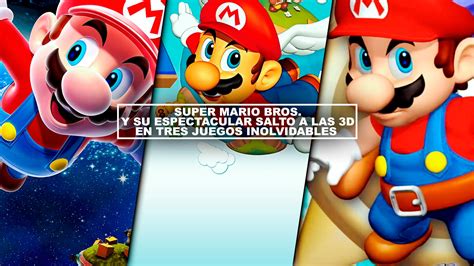 Super Mario Bros Y Su Espectacular Salto A Las 3d En Tres Juegos