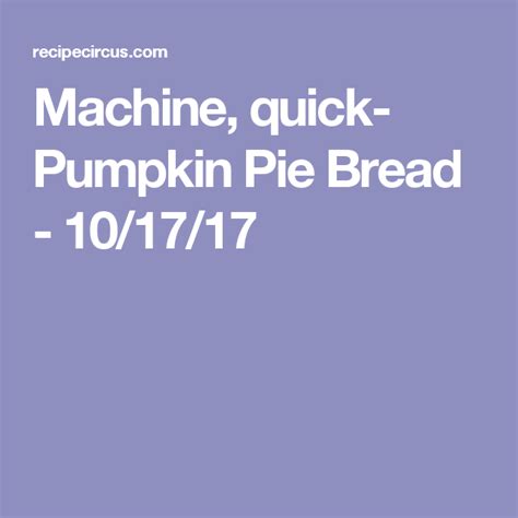 Proof yeast in 1/2 cup water 2. Machine, quick- Pumpkin Pie Bread - 10/17/17 | Pumpkin pie ...