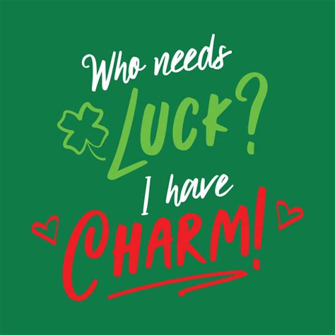 Who Needs Luck I Have Charm Lucky Charms Funny Lucky Charms T