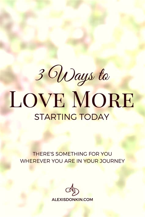 3 Ways To Love More Starting Today Alexis Donkin