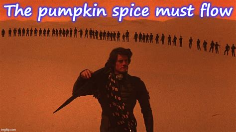 The Pumpkin Spice Must Flow Imgflip