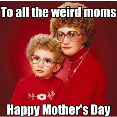 Happy Mothers Day Meme Weird Moms Happy Mothers Day Meme Mothers Day