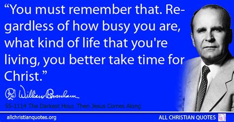 Check spelling or type a new query. William Marrion Branham Quote about: #Christ, #Busy, #Time, #Charms, - All Christian Quotes