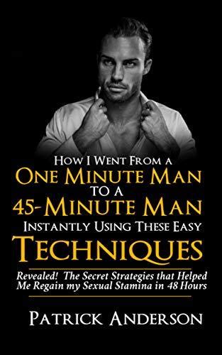 How I Went From A One Minute Man To A 45 Minute Man Instantly Using These Easy Techniques How
