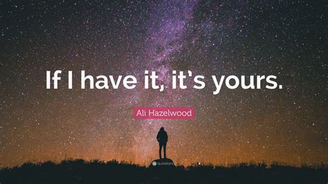Ali Hazelwood Quote If I Have It Its Yours