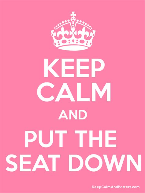 Keep Calm And Put The Seat Down Keep Calm And Posters Generator