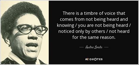 The woman's place of power within each of us is neither white nor surface; Audre Lorde quote: There is a timbre of voice that comes ...