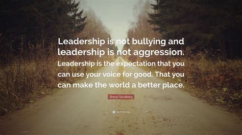The best leaders know that words transform emotions and lead to breakthroughs. Sheryl Sandberg Quote: "Leadership is not bullying and leadership is not aggression. Leadership ...