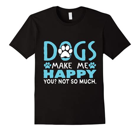 Funny Dog Shirt Sayings Dogs Make Me Happy T Shirt Managatee