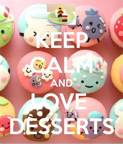Keep Calm And Love Desserts Keep Calm And Love Keep Calm Calm