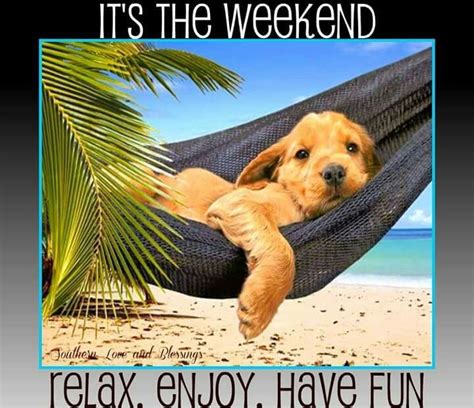 Its The Weekend Relax Enjoy Have Fun Weekend Weekend Quotes Weekend Pictures Weekend