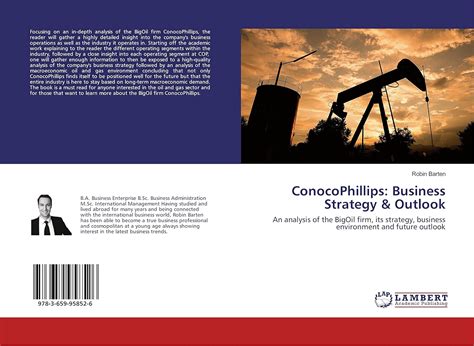 Conocophillips Business Strategy And Outlook An Analysis Of The Bigoil Firm Its Strategy