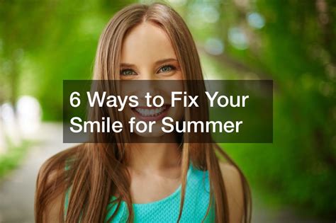 6 Ways To Fix Your Smile For Summer Prevent Tooth Decay