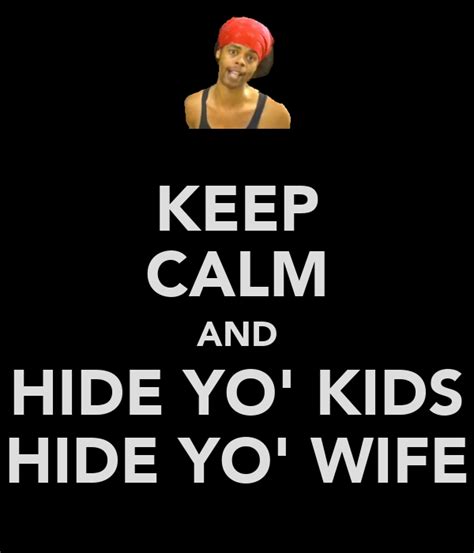 Keep Calm And Hide Yo Kids Hide Yo Wife Poster Natata Keep Calm O