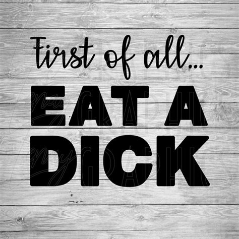 First Of All Eat A Dick Svg Digital Download Funny Etsy